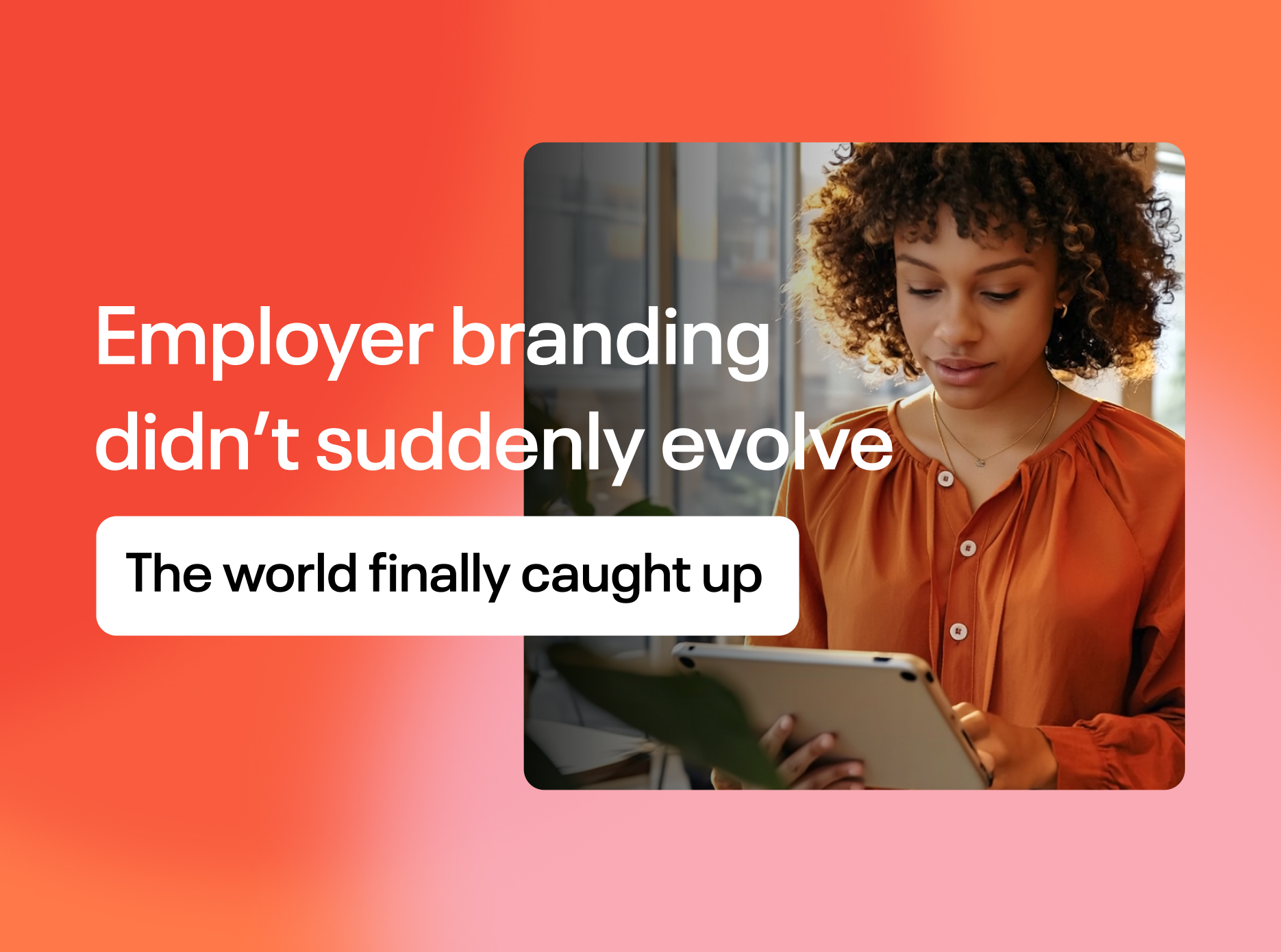 Employer branding didn’t suddenly evolve. The world finally caught up ...