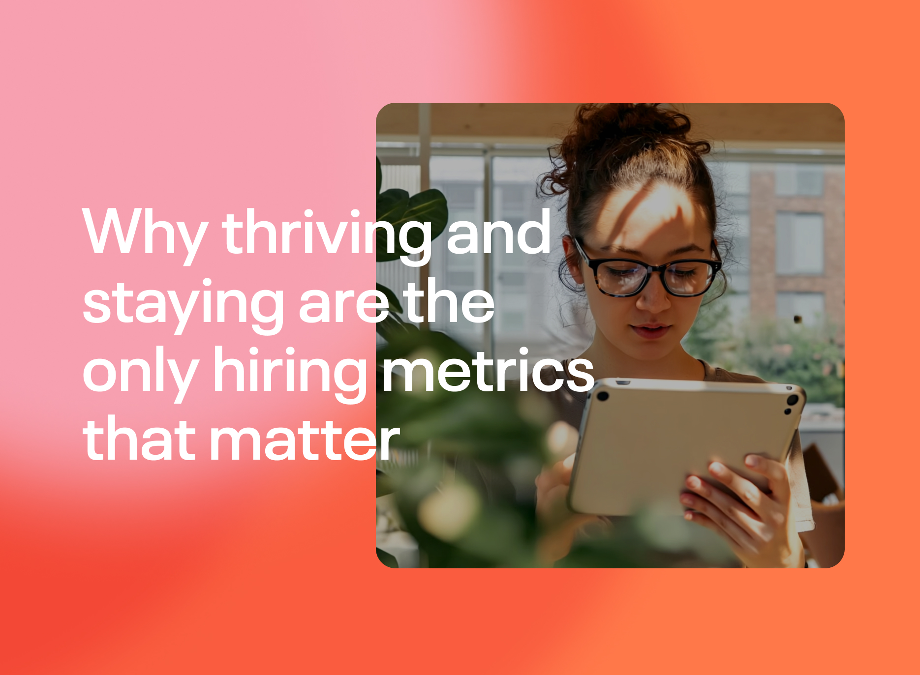 Why Thriving And Staying Are The Only Hiring Metrics That Matter