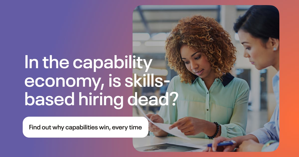Is skills-based hiring dead? Why capabilities are the real competitive ...